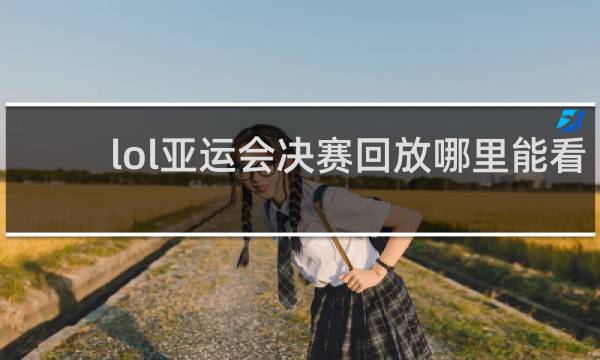 lol亚运会决赛回放哪里能看到