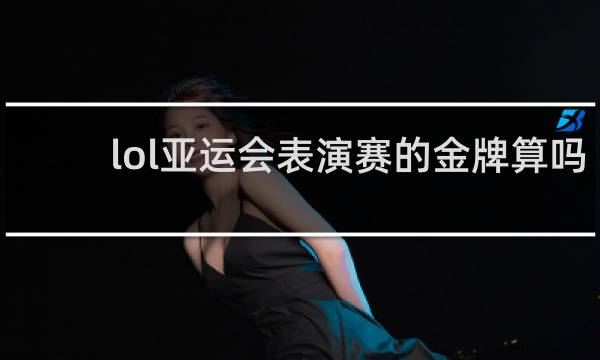lol亚运会表演赛的金牌算吗