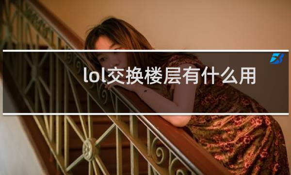 lol交换楼层有什么用图片