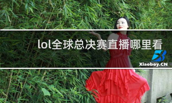 lol全球总决赛直播哪里看