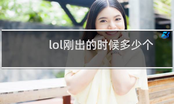 lol刚出的时候多少个英雄