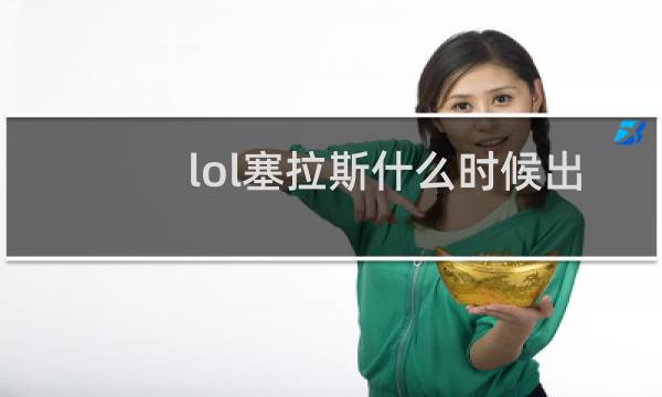 lol塞拉斯什么时候出的图片