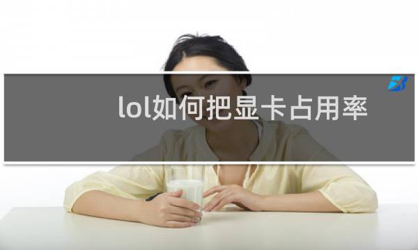 lol如何把显卡占用率提高图片