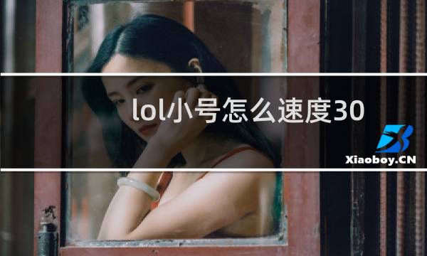 lol小号怎么速度30级