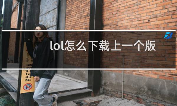 lol怎么下载上一个版本