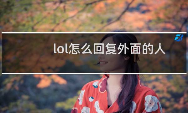lol怎么回复外面的人局快捷键图片