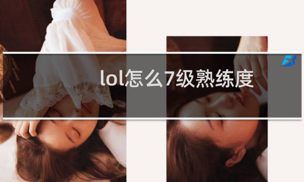 lol怎么7级熟练度图片