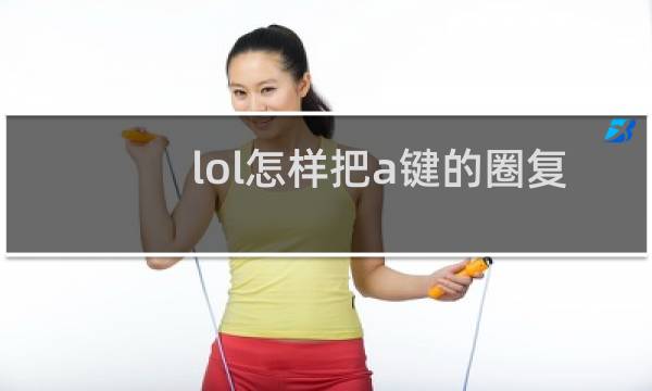lol怎样把a键的圈复原