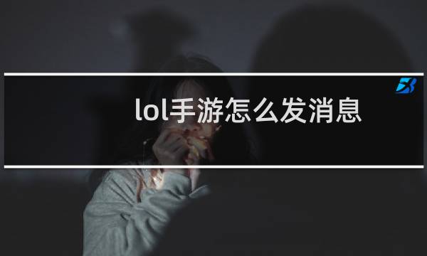 lol手游怎么发消息图片