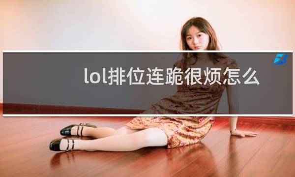 lol排位连跪很烦怎么办