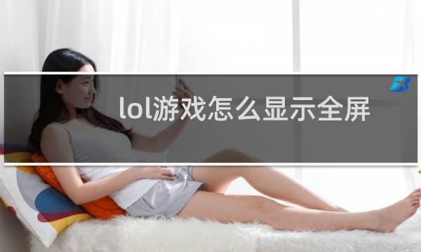 lol游戏怎么显示全屏