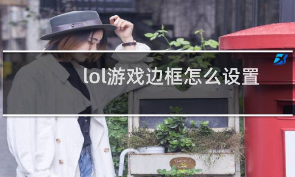 lol游戏边框怎么设置图片