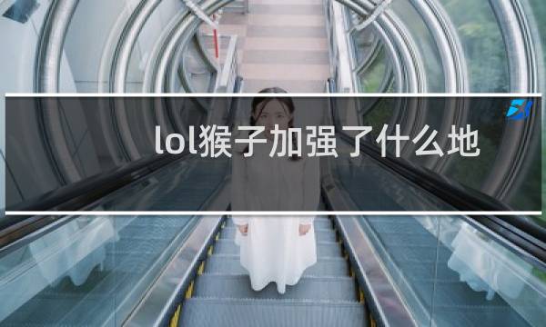 lol猴子加强了什么地方图片