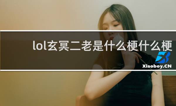 lol玄冥二老是什么梗什么梗