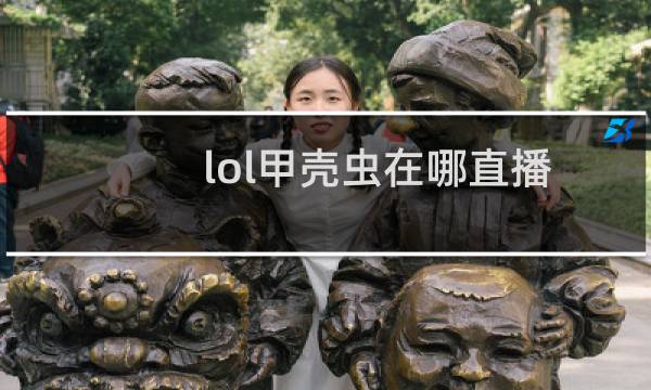 lol甲壳虫在哪直播图片