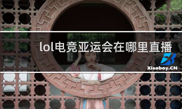 lol电竞亚运会在哪里直播
