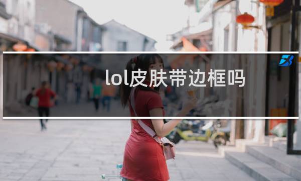 lol皮肤带边框吗图片