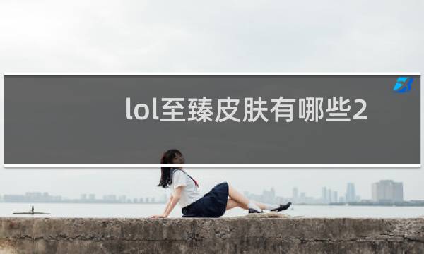lol至臻皮肤有哪些2019图片
