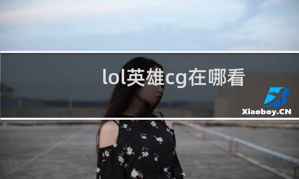 lol英雄cg在哪看图片