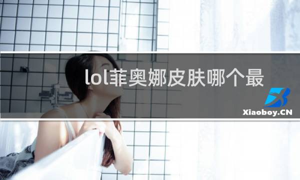 lol菲奥娜皮肤哪个最好图片