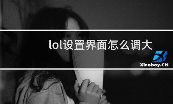 lol设置界面怎么调大
