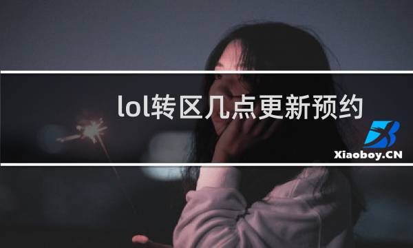 lol转区几点更新预约图片