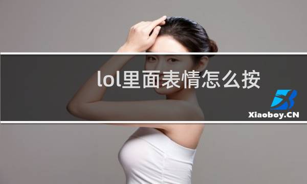 lol里面表情怎么按