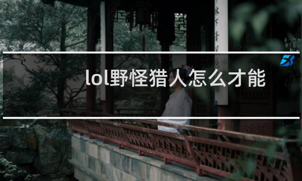 lol野怪猎人怎么才能解除图片