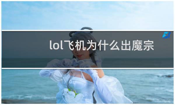 lol飞机为什么出魔宗图片