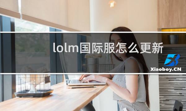 lolm国际服怎么更新图片