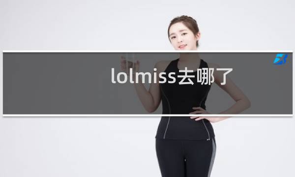 lolmiss去哪了图片