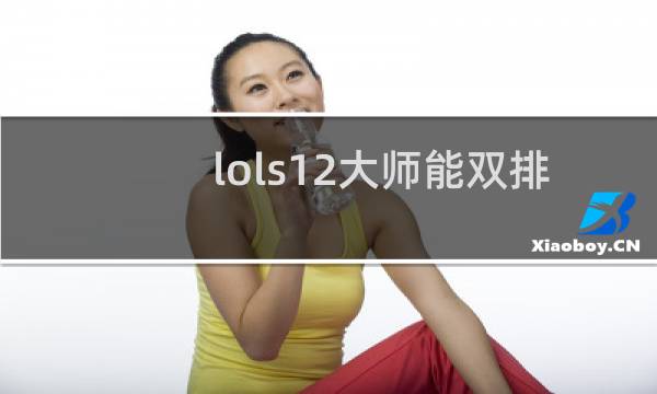 lols12大师能双排吗
