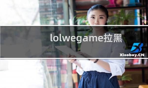 lolwegame拉黑有什么用图片