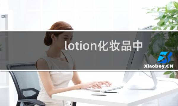 lotion化妆品中的意思（lotion化妆品中是什么）