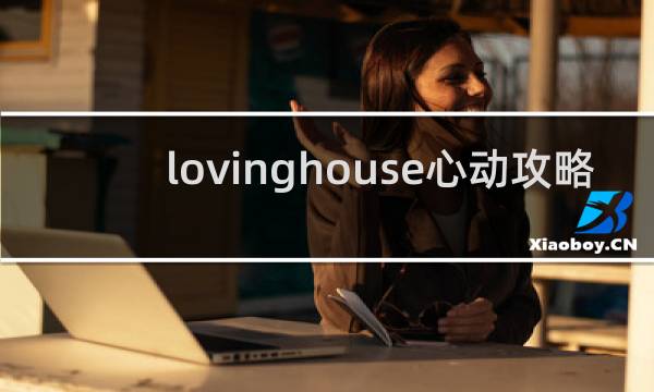 lovinghouse心动攻略