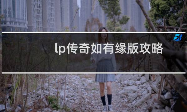 lp传奇如有缘版攻略