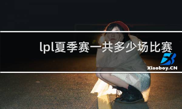 lpl夏季赛一共多少场比赛