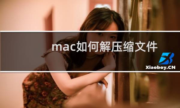 mac如何解压缩文件？mac解压缩文件图文教程