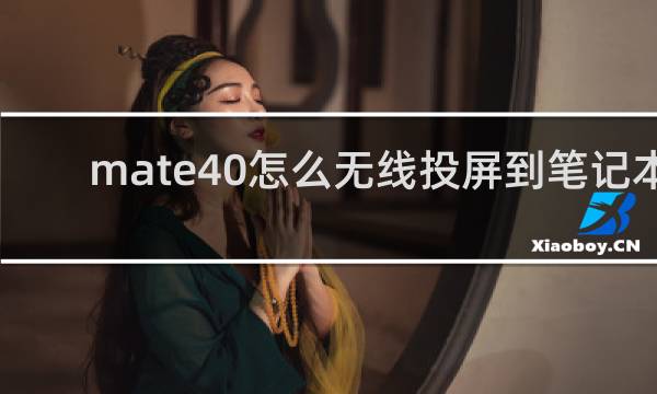 mate40怎么无线投屏到笔记本