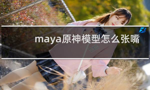 maya原神模型怎么张嘴