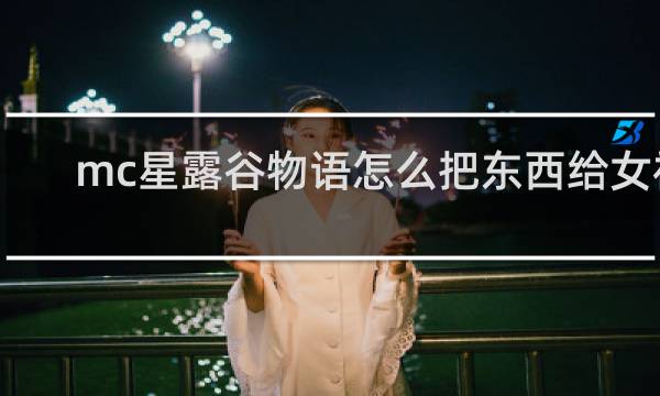 mc星露谷物语怎么把东西给女神