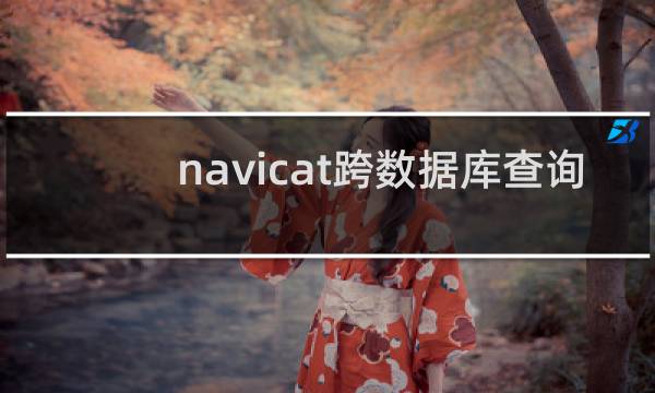 navicat跨数据库查询