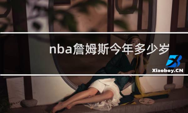 nba詹姆斯今年多少岁