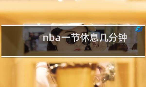 nba一节休息几分钟