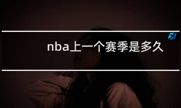 nba上一个赛季是多久