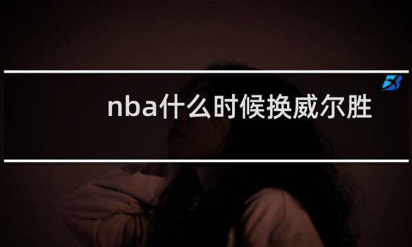 nba什么时候换威尔胜