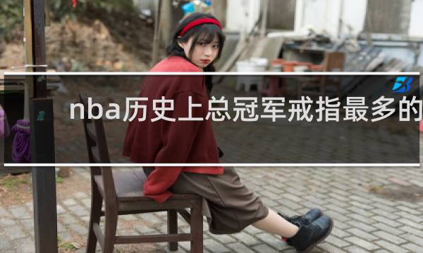 nba历史上总冠军戒指最多的是谁