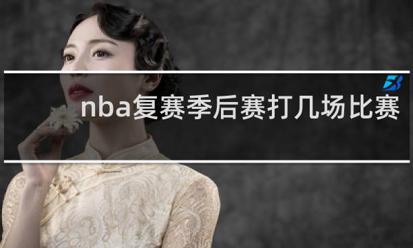 nba复赛季后赛打几场比赛
