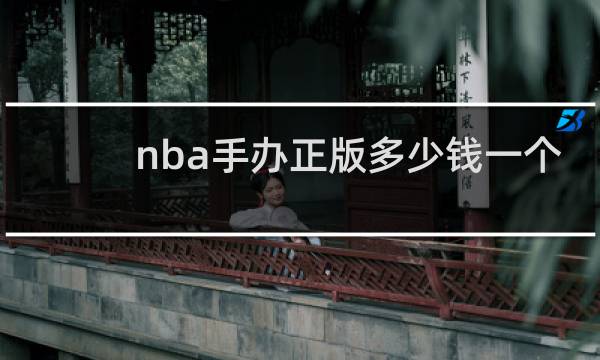 nba手办正版多少钱一个