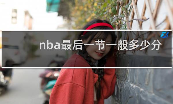 nba最后一节一般多少分